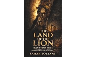 THE LAND OF THE LION: Iran Under Siege: Why Iran Refuses to Submit
