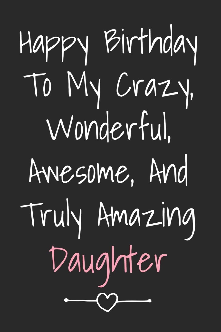 Happy Birthday To My Amazing Daughter Amazon.in: Buy Happy Birthday To My Crazy Wonderful Awesome And Truly Amazing  Daughter: Cute Blank Lined Birthday Journal For Your Favorite Daughter Book  Online At Low Prices In India | Happy Birthday
