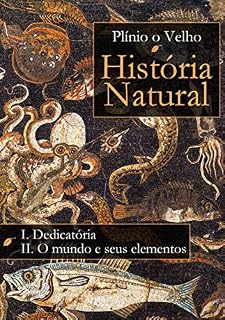 Livro História Natural: Livro I. Dedicatória Livro II. O mundo e seus elementos (História Natural de Plínio O Velho)