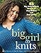 Big Girl Knits: 25 Big, Bold Projects Shaped for Real Women with Real Curves by 