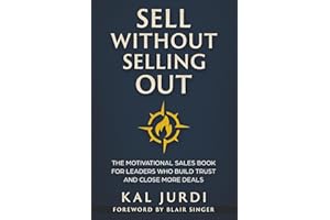 Sell Without Selling Out: The Motivational Sales Book for Leaders Who Build Trust and Close More Deals