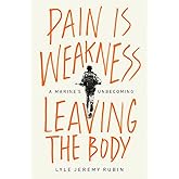 Pain Is Weakness Leaving the Body: A Marine's Unbecoming
