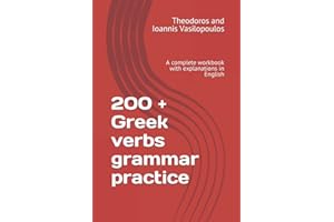 200 + Greek verbs grammar practice: A complete workbook with explanations in English