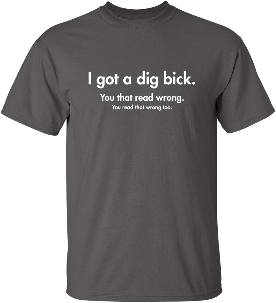 I Got A Dig Bick Graphic Novelty Sarcastic Funny T Shirt