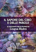 Il sapore del cibo e delle parole: 25 racconti delle autrici di Lingua Madre: 3 (Electric Sheep) (Italian Edition)