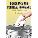 Democracy and Political Ignorance: Why Smaller Government Is Smarter