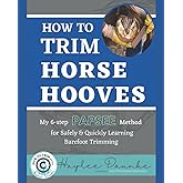 How to Trim Horse Hooves: My 6-Step PAPSEE Method for Safely & Quickly Learning Barefoot Trimming