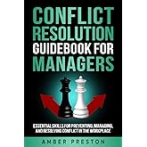 Conflict Resolution Guidebook for Managers: Essential Skills for Preventing, Managing, and Resolving Conflict in the Workplac
