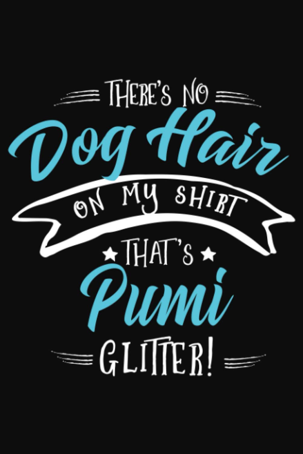 That's No Dog Hair on my Shirt, That's Pumi Glitter!: Pumi Notebook to write in | 6 X 9 inches | Notebook 120- page lined | Great funny dog notebook gift for Pumi dog lovers.