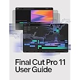 Final Cut Pro 11 User Guide: The Complete Manual to AI-Powered Editing, Professional Audio Mixing, and Cinematic Color Gradin