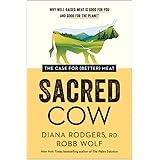 Sacred Cow: The Case for (Better) Meat: Why Well-Raised Meat Is Good for You and Good for the Planet