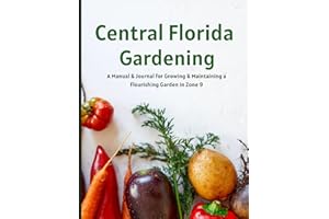 Central Florida Gardening: A Manual & Journal for Growing & Maintaining a Flourishing Garden in Zone 9