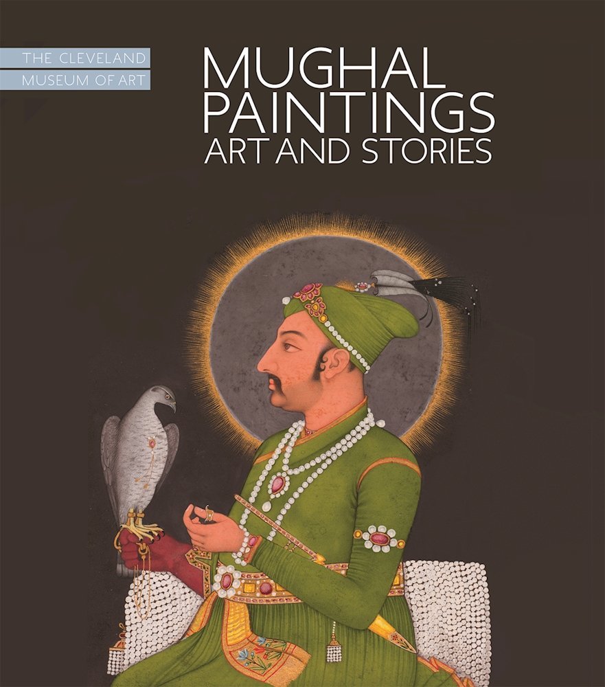 Mughal Paintings: Art and Stories, The Cleveland Museum of Art Mughal Paintings: Art and Stories, The Cleveland Museum of Art Hardcover