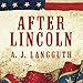 After Lincoln: How the North Won the Civil War and Lost the Peace by 