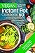 Vegan Instant Pot Cookbook: 60 Amazing Instant Pot Recipes for Everyday Cooking ( Vegan Instant Pot Cookbook for Two, Vegan Instant Pot Recipes, Vegan Pressure Cooker Cookbook )