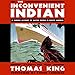 The Inconvenient Indian: A Curious Account of Native People in North America by 