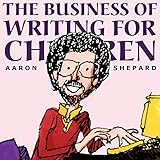 The Business of Writing for Children: An Award-Winning Author's Tips on Writing Children's Books and Publishing Them, or How to Write, Publish, and Promote a Book for Kids