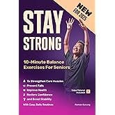 Stay Strong: 10-Minute Balance Exercises for Seniors to Strengthen Core Muscles, Prevent Falls, Improve Health, Restore Confidence, and Boost Stability with Easy, Daily Routines