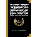 The Original Lists Of Persons Of Quality, Emigrants, Religious Exiles, Political Rebels, Serving Men Sold For A Term Of Years