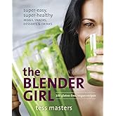 The Blender Girl: Super-Easy, Super-Healthy Meals, Snacks, Desserts, and Drinks--100 Gluten-Free, Vegan Recipes!