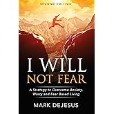 I Will Not Fear: A Strategy to Overcome Anxiety, Worry and Fear-Based Living - 2nd Edition