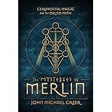 The Mysteries of Merlin: Ceremonial Magic for the Druid Path