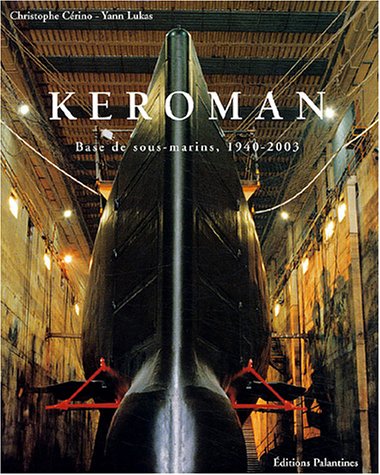 KEROMAN: BASE DE SOUS-MARINS, 1940-2003. by Christophe & Yann Lukas. Cerino (Hardcover)