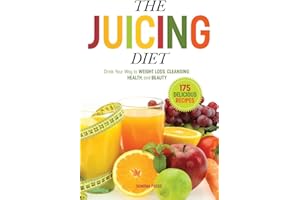 The Juicing Diet: Drink Your Way to Weight Loss, Cleansing, Health, and Beauty