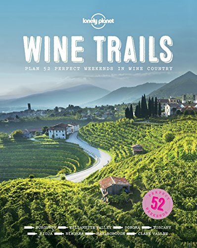 Wine Trails: 52 Perfect Weekends in Wine Country (Lonely Planet)