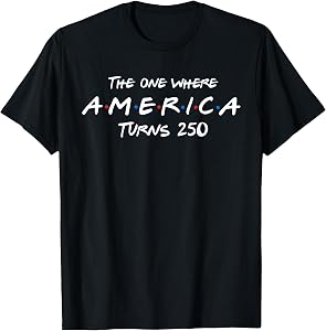 The One Where America Turns 250 Patriotic 4th of July T-Shirt