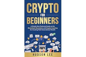 Crypto for Beginners: A Simple Non-Technical Guide on the Blockchain Revolution and Crypto Investing for Creating Multi-Generational Wealth