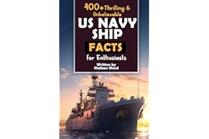 400+ Riveting & Unbelievable US Navy Ship Facts for Enthusiasts: Explore Maritime Legends, Naval Maneuvers, Cutting-Edge Technology & Much More! (The ... Naval History Buffs & Maritime Aficionados)