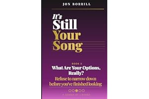 IT'S STILL YOUR SONG: Book 3 What Are Your Options, Really? Refuse to narrow down before you've finished looking