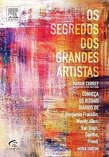 Livro Os Segredos dos Grandes Artistas: Conheça os Rituais Diários de Van Gogh, Benjamin Franklin, Freud, Woody Allen, Goethe, entre Outros