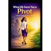 When Life Forces You to Pivot: A Reset Guide for Starting Again (The Reset Trilogy)