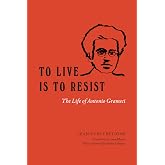 To Live Is to Resist: The Life of Antonio Gramsci