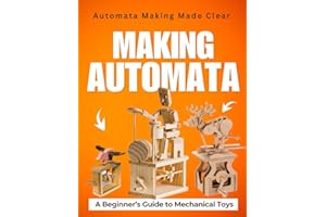 Automata Making Made Clear: A Beginner’s Guide to Mechanical Toys and Moving Art