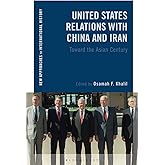 United States Relations with China and Iran: Toward the Asian Century (New Approaches to International History)