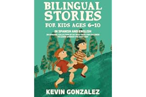 Bilingual Stories For Kids Ages 6-10: In Spanish and English - An Amazing Collection of 50 True Tales for Children to Learn Spanish the Easy Way