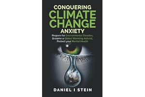 Conquering Climate Change Anxiety: Prepare for Environmental Disaster, Become a Global Warming Activist, Protect your Mental 