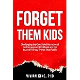 Forget Them Kids: Challenging the One-Sided Narrative of the Estrangement Epidemic and the Biased Therapy Trends That Fuel it