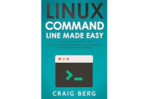 Linux Command Line Made Easy: A Practical, Step By Step Guide To Linux Commands For Beginners And Intermediates