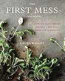 The First Mess Cookbook: Vibrant Plant-Based Recipes to Eat Well Through the Seasons