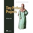 Tiny Python Projects: 21 small fun projects for Python beginners designed to build programming skill, teach new algorithms and techniques, and introduce software testing