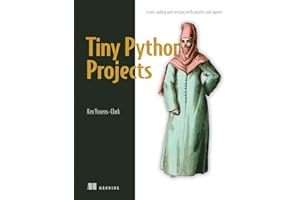 Tiny Python Projects: 21 small fun projects for Python beginners designed to build programming skill, teach new algorithms and techniques, and introduce software testing