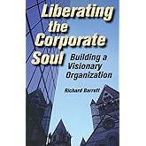Liberating the Corporate Soul : Building a Visionary Organization