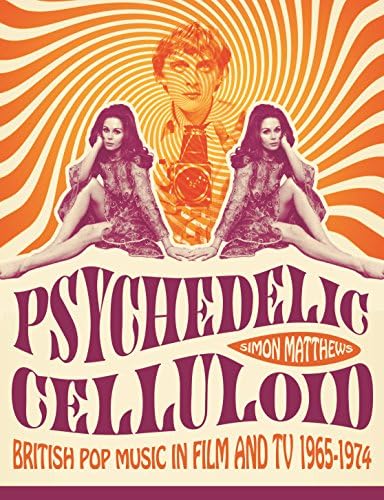 Psychedelic Celluloid: British Pop Music in Film and TV 1965 - 1974
