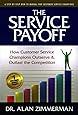 The Service Payoff: How Customer Service Champions Outserve and Outlast the Competition