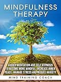 Mindfulness Therapy: Guided Meditation and Self Hypnosis to Become More Mindful, Increase Inner Peace, Manage Stress and Reduce Anxiety