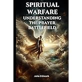 Spiritual Warfare: Understanding the Prayer Battlefield